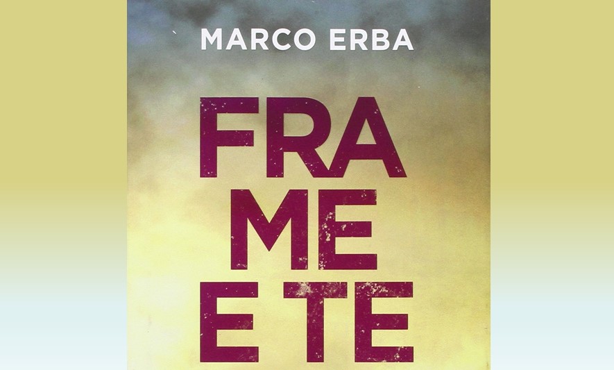 Marco Erba presenta il primo romanzo: Fra Me e Te